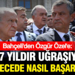 Devlet Bahçeli’den Özgür Özel’e: 47 yıldır uğraşıyoruz, siz 1 gecede başardınız